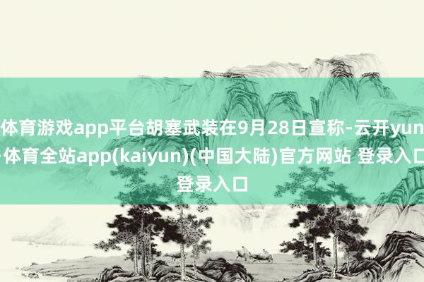 体育游戏app平台胡塞武装在9月28日宣称-云开yun·体育全站app(kaiyun)(中国大陆)官方网站 登录入口