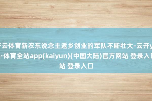 开云体育新农东说念主返乡创业的军队不断壮大-云开yun·体育全站app(kaiyun)(中国大陆)官方网站 登录入口