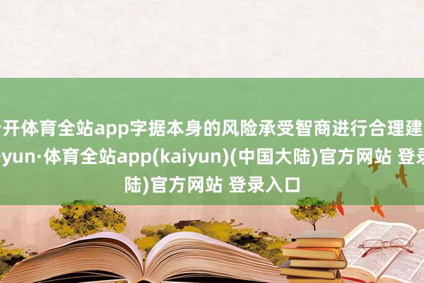 云开体育全站app字据本身的风险承受智商进行合理建立-云开yun·体育全站app(kaiyun)(中国大陆)官方网站 登录入口