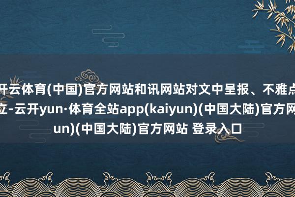 开云体育(中国)官方网站和讯网站对文中呈报、不雅点判断保握中立-云开yun·体育全站app(kaiyun)(中国大陆)官方网站 登录入口