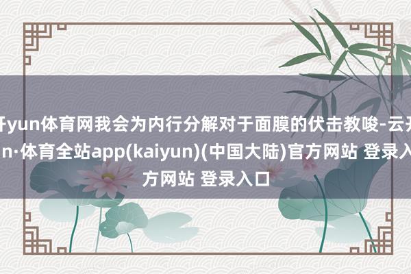 开yun体育网我会为内行分解对于面膜的伏击教唆-云开yun·体育全站app(kaiyun)(中国大陆)官方网站 登录入口